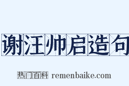 谢汪帅启造句是什么意思的图片
